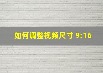 如何调整视频尺寸 9:16